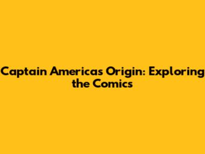 Captain America's Origin: Exploring the Comics