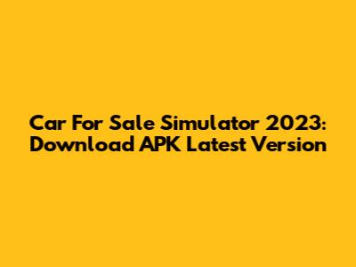 Car For Sale Simulator 2023: Download APK Latest Version
