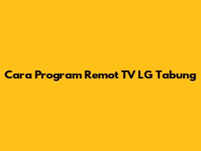 Cara Program Remot TV LG Tabung