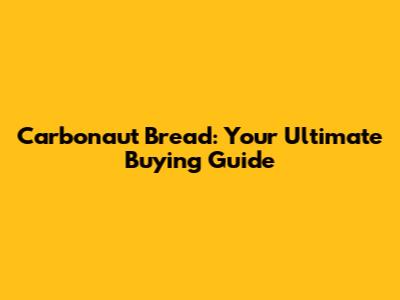 Carbonaut Bread: Your Ultimate Buying Guide