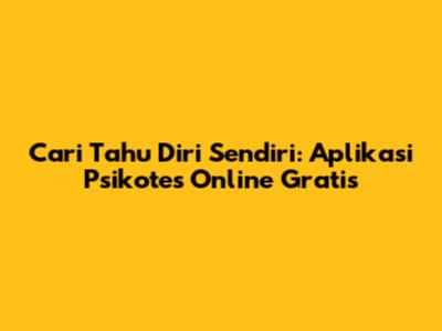 Cari Tahu Diri Sendiri: Aplikasi Psikotes Online Gratis