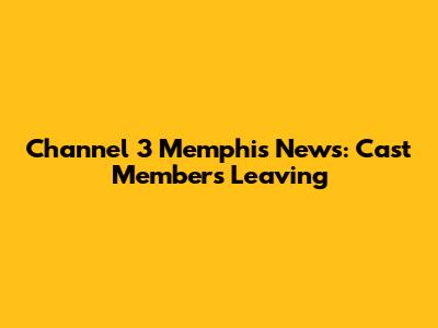 Channel 3 Memphis News: Cast Members Leaving