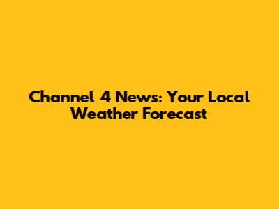 Channel 4 News: Your Local Weather Forecast