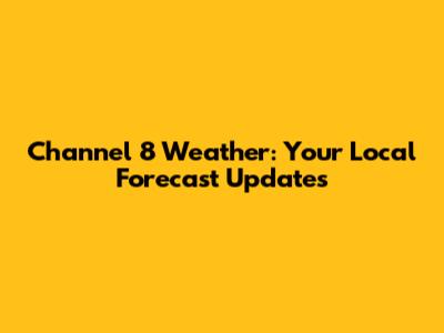 Channel 8 Weather: Your Local Forecast Updates