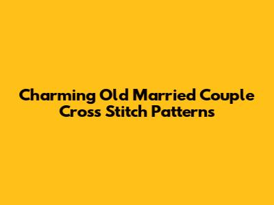 Charming Old Married Couple Cross Stitch Patterns