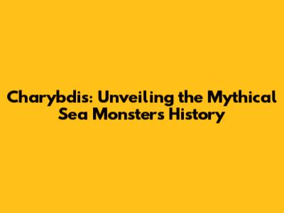Charybdis: Unveiling the Mythical Sea Monster's History