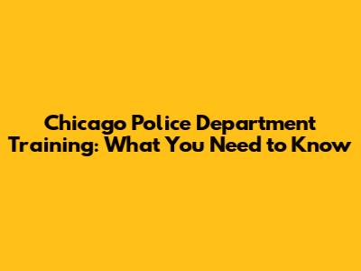 Chicago Police Department Training: What You Need to Know