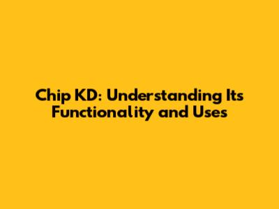 Chip KD: Understanding Its Functionality and Uses