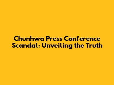 Chunhwa Press Conference Scandal: Unveiling the Truth