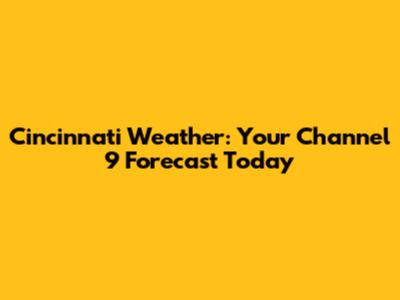 Cincinnati Weather: Your Channel 9 Forecast Today