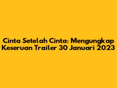Cinta Setelah Cinta: Mengungkap Keseruan Trailer 30 Januari 2023