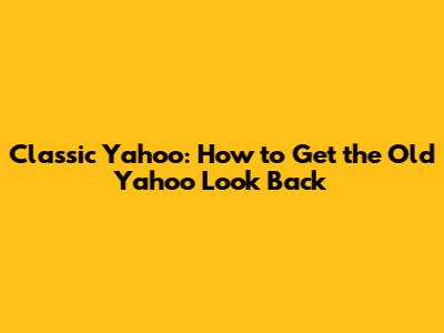 Classic Yahoo: How to Get the Old Yahoo Look Back