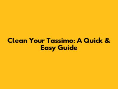 Clean Your Tassimo: A Quick & Easy Guide