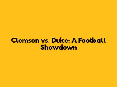 Clemson vs. Duke: A Football Showdown