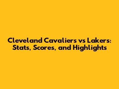 Cleveland Cavaliers vs Lakers: Stats, Scores, and Highlights