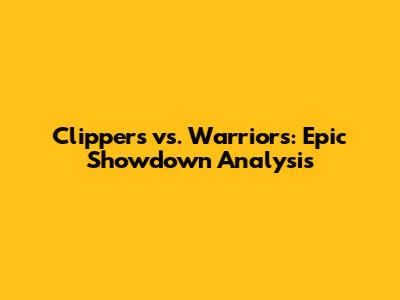 Clippers vs. Warriors: Epic Showdown Analysis