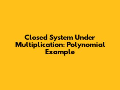 Closed System Under Multiplication: Polynomial Example