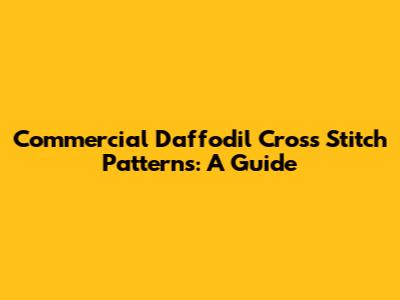 Commercial Daffodil Cross Stitch Patterns: A Guide
