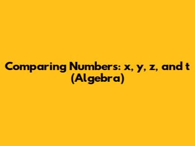 Comparing Numbers: x, y, z, and t (Algebra)