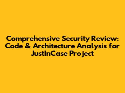 Comprehensive Security Review: Code & Architecture Analysis for JustInCase Project