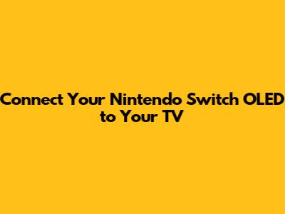 Connect Your Nintendo Switch OLED to Your TV