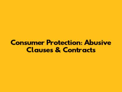 Consumer Protection: Abusive Clauses & Contracts