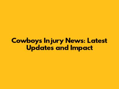 Cowboys Injury News: Latest Updates and Impact