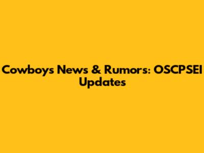 Cowboys News & Rumors: OSCPSEI Updates