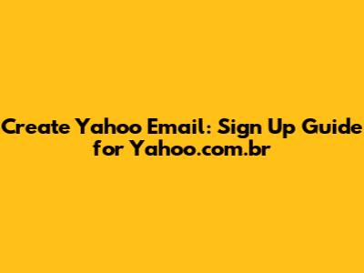 Create Yahoo Email: Sign Up Guide for Yahoo.com.br