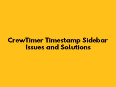 CrewTimer Timestamp Sidebar Issues and Solutions