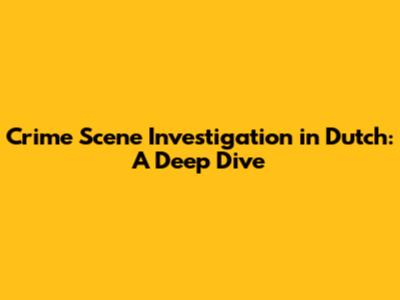 Crime Scene Investigation in Dutch: A Deep Dive