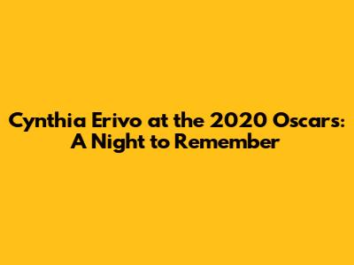 Cynthia Erivo at the 2020 Oscars: A Night to Remember