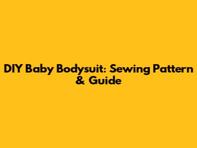 DIY Baby Bodysuit: Sewing Pattern & Guide