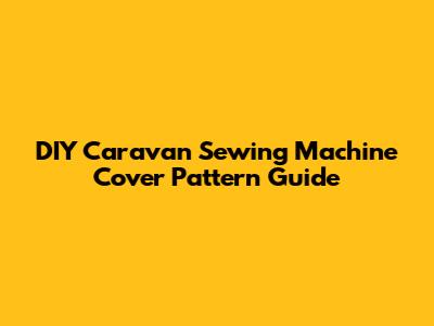 DIY Caravan Sewing Machine Cover Pattern Guide