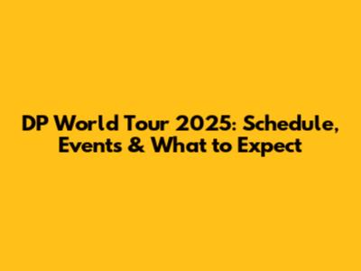 DP World Tour 2025: Schedule, Events & What to Expect
