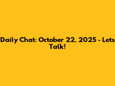 Daily Chat: October 22, 2025 - Let's Talk!
