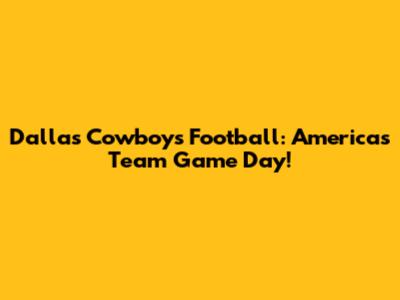 Dallas Cowboys Football: America's Team Game Day!