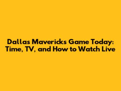 Dallas Mavericks Game Today: Time, TV, and How to Watch Live