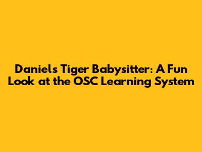 Daniel's Tiger Babysitter: A Fun Look at the OSC Learning System