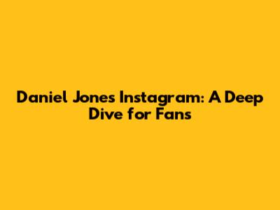 Daniel Jones' Instagram: A Deep Dive for Fans