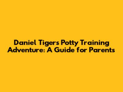 Daniel Tiger's Potty Training Adventure: A Guide for Parents