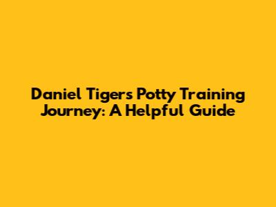 Daniel Tiger's Potty Training Journey: A Helpful Guide