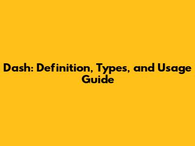 Dash: Definition, Types, and Usage Guide
