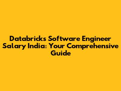 Databricks Software Engineer Salary India: Your Comprehensive Guide