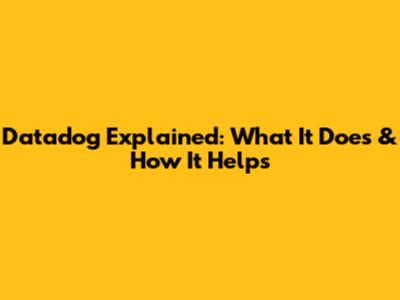 Datadog Explained: What It Does & How It Helps