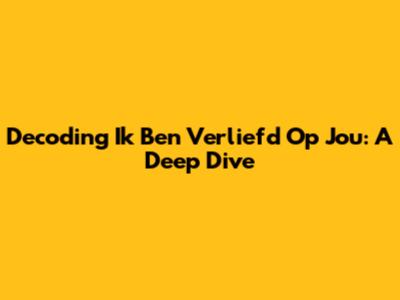 Decoding 'Ik Ben Verliefd Op Jou': A Deep Dive