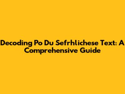 Decoding 'Po Du Sefrhlichese Text': A Comprehensive Guide