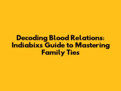 Decoding Blood Relations: Indiabix's Guide to Mastering Family Ties