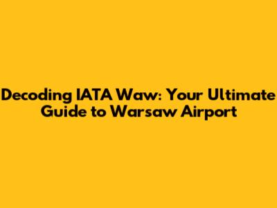 Decoding IATA Waw: Your Ultimate Guide to Warsaw Airport