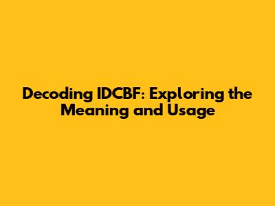 Decoding IDCBF: Exploring the Meaning and Usage